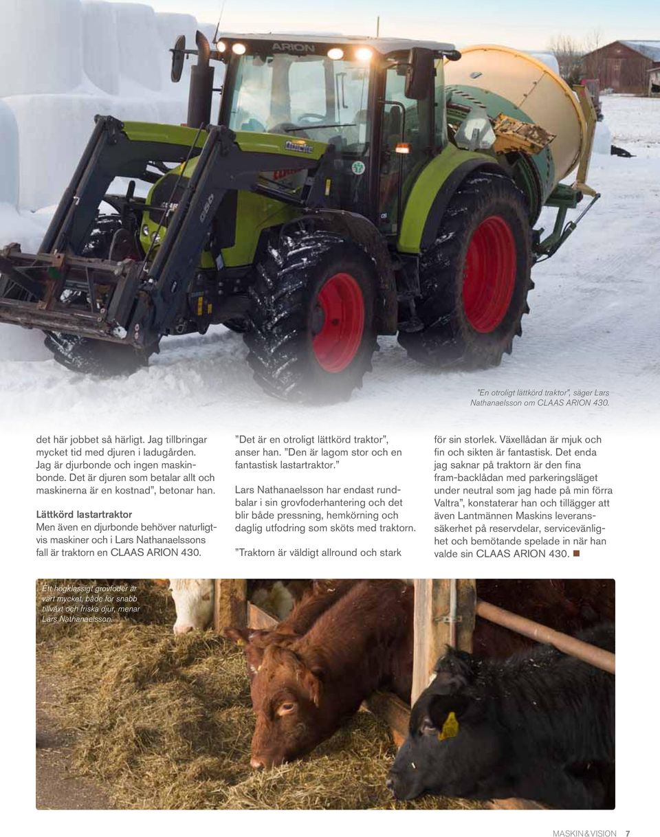 Lättkörd lastartraktor Men även en djurbonde behöver naturligtvis maskiner och i Lars Nathanaelssons fall är traktorn en CLAAS ARION 430. Det är en otroligt lättkörd traktor, anser han.