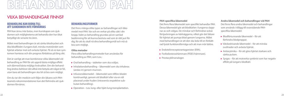 Målet med behandlingen är att sänka blodtrycket och öka blodflödet i lungans kärl, minska motståndet som hjärtat arbetar mot och avlasta hjärtat.