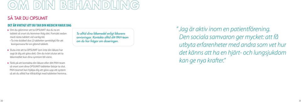 Om du tvärt slutar att ta läkemedlet kan dina symtom bli värre. Tänk på att kontakta din läkare eller ditt PAH-team så snart som dina OPSUMIT-tabletter börjar ta slut.