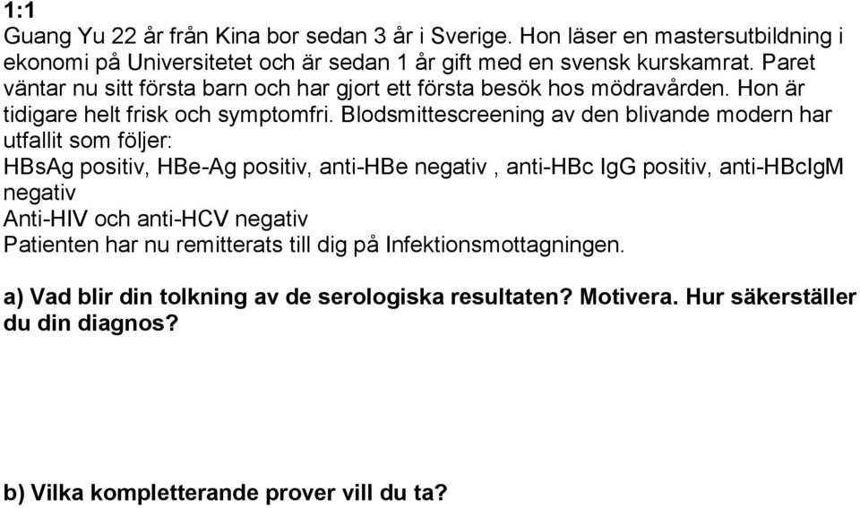 Blodsmittescreening av den blivande modern har utfallit som följer: HBsAg positiv, HBe-Ag positiv, anti-hbe negativ, anti-hbc IgG positiv, anti-hbcigm negativ Anti-HIV