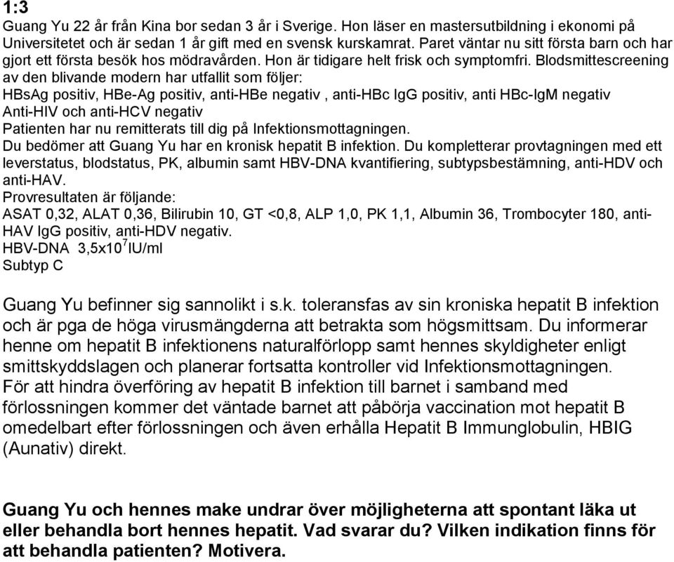 Blodsmittescreening av den blivande modern har utfallit som följer: HBsAg positiv, HBe-Ag positiv, anti-hbe negativ, anti-hbc IgG positiv, anti HBc-IgM negativ Anti-HIV och anti-hcv negativ Patienten