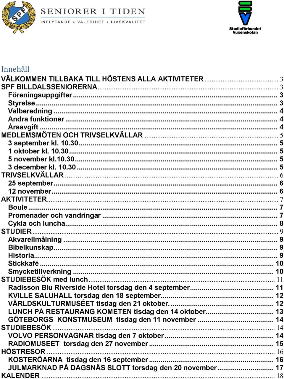 .. 6 AKTIVITETER... 7 Boule... 7 Promenader och vandringar... 7 Cykla och luncha... 8 STUDIER... 9 Akvarellmålning... 9 Bibelkunskap... 9 Historia... 9 Stickkafé... 10 Smycketillverkning.