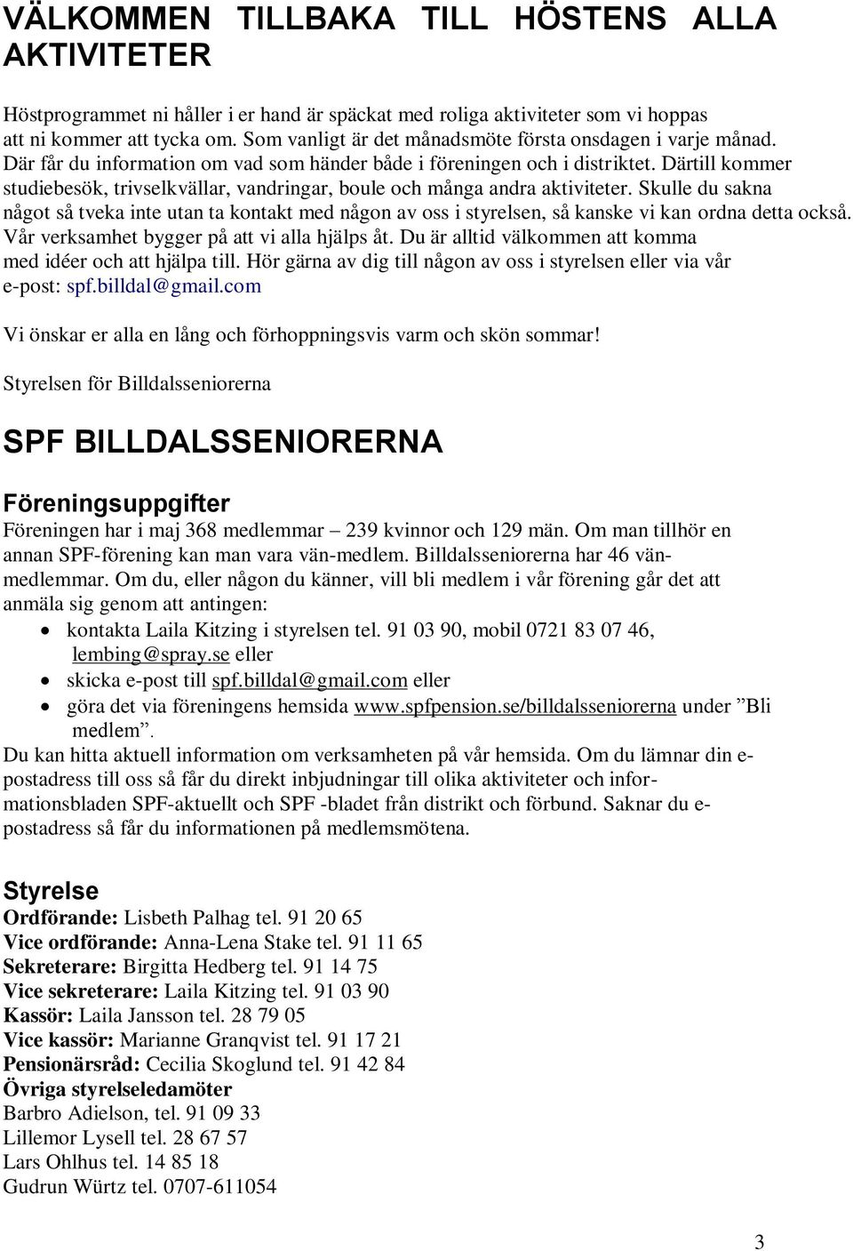 Därtill kommer studiebesök, trivselkvällar, vandringar, boule och många andra aktiviteter.