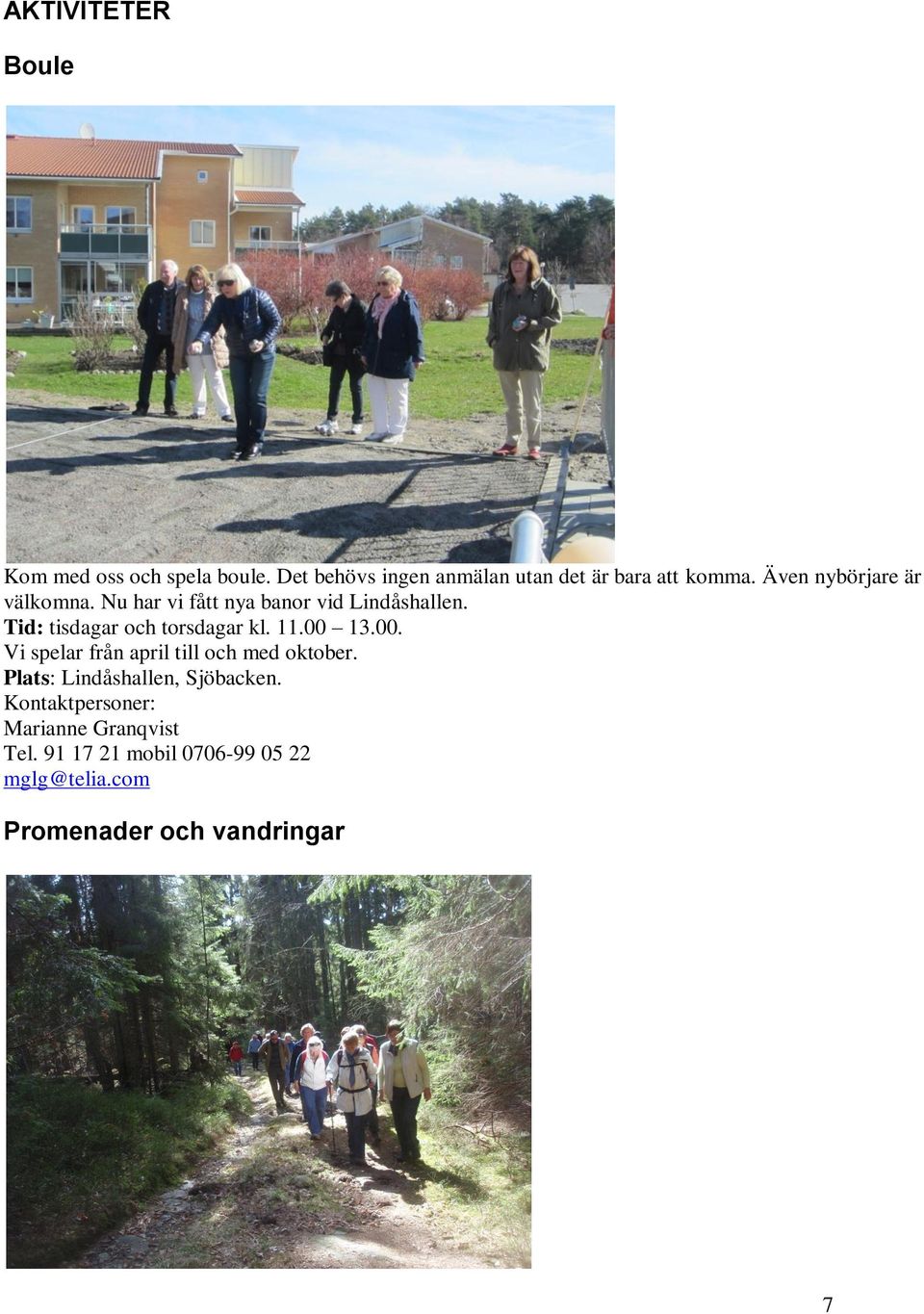 Tid: tisdagar och torsdagar kl. 11.00 13.00. Vi spelar från april till och med oktober.