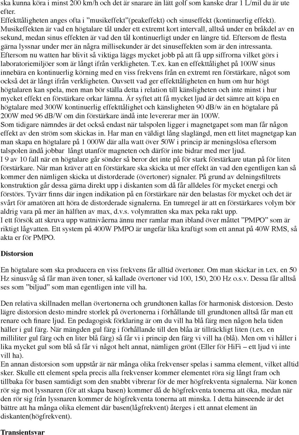 Eftersom de flesta gärna lyssnar under mer än några millisekunder är det sinuseffekten som är den intressanta.