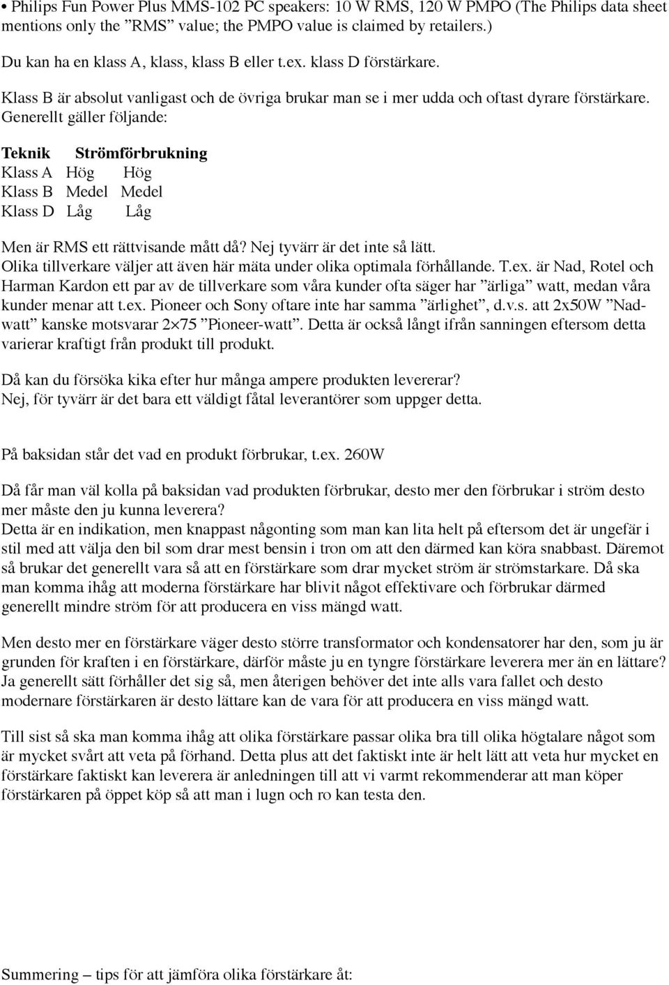 Generellt gäller följande: Teknik Strömförbrukning Klass A Hög Hög Klass B Medel Medel Klass D Låg Låg Men är RMS ett rättvisande mått då? Nej tyvärr är det inte så lätt.