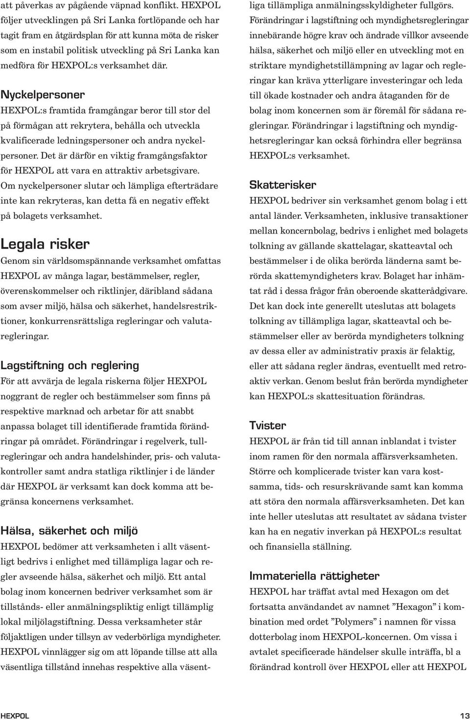 där. Nyckelpersoner HEXPOL:s framtida framgångar beror till stor del på förmågan att rekrytera, behålla och utveckla kvalificerade ledningspersoner och andra nyckelpersoner.