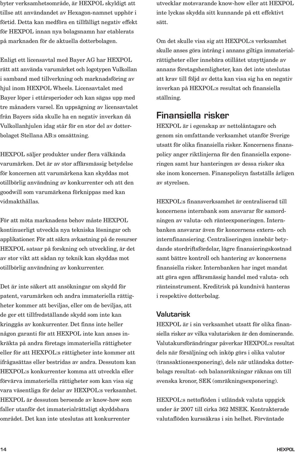 Enligt ett licensavtal med Bayer AG har HEXPOL rätt att använda varumärket och logotypen Vulkollan i samband med tillverkning och marknadsföring av hjul inom HEXPOL Wheels.