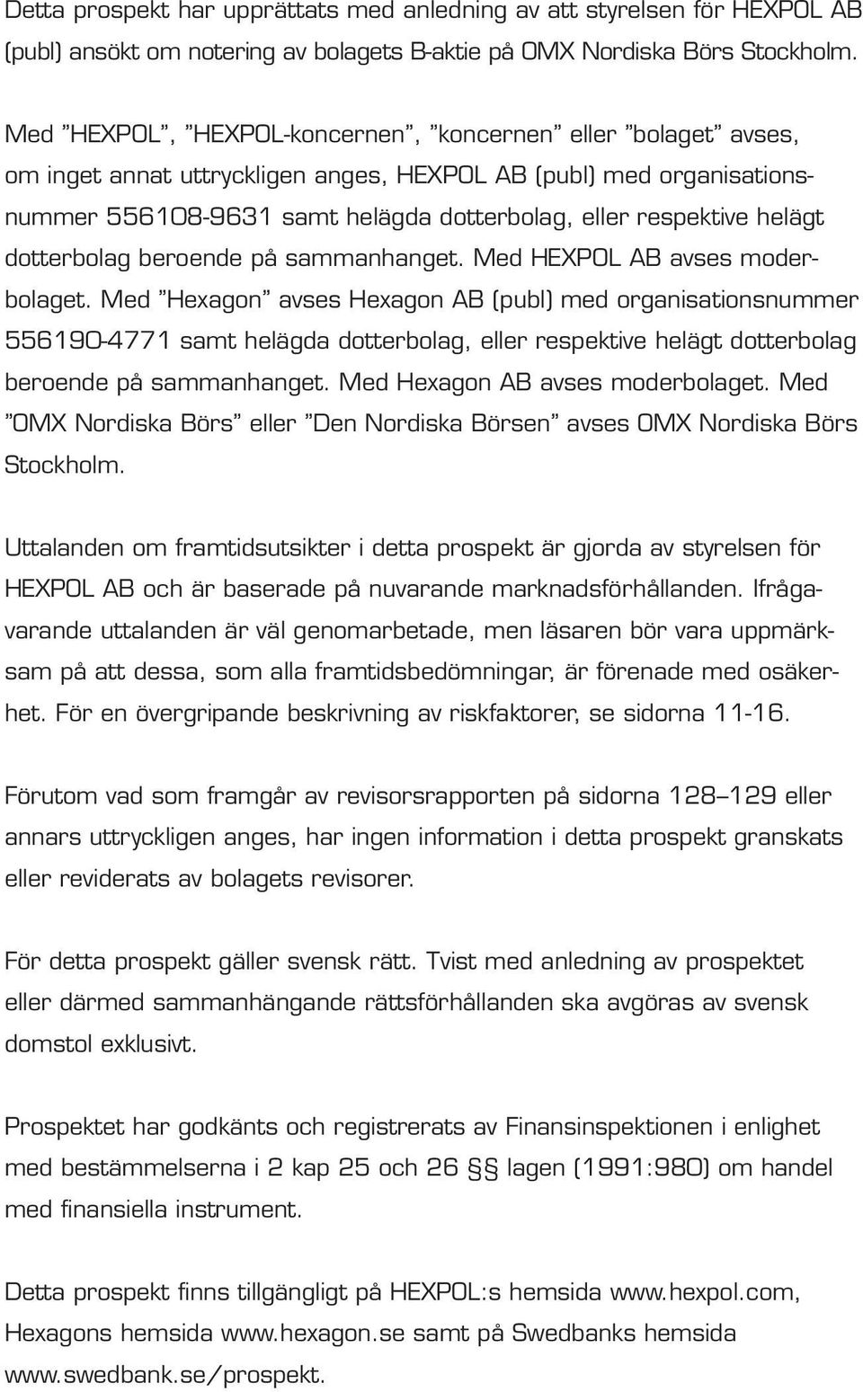 dotterbolag beroende på sammanhanget. Med HEXPOL AB avses moderbolaget.