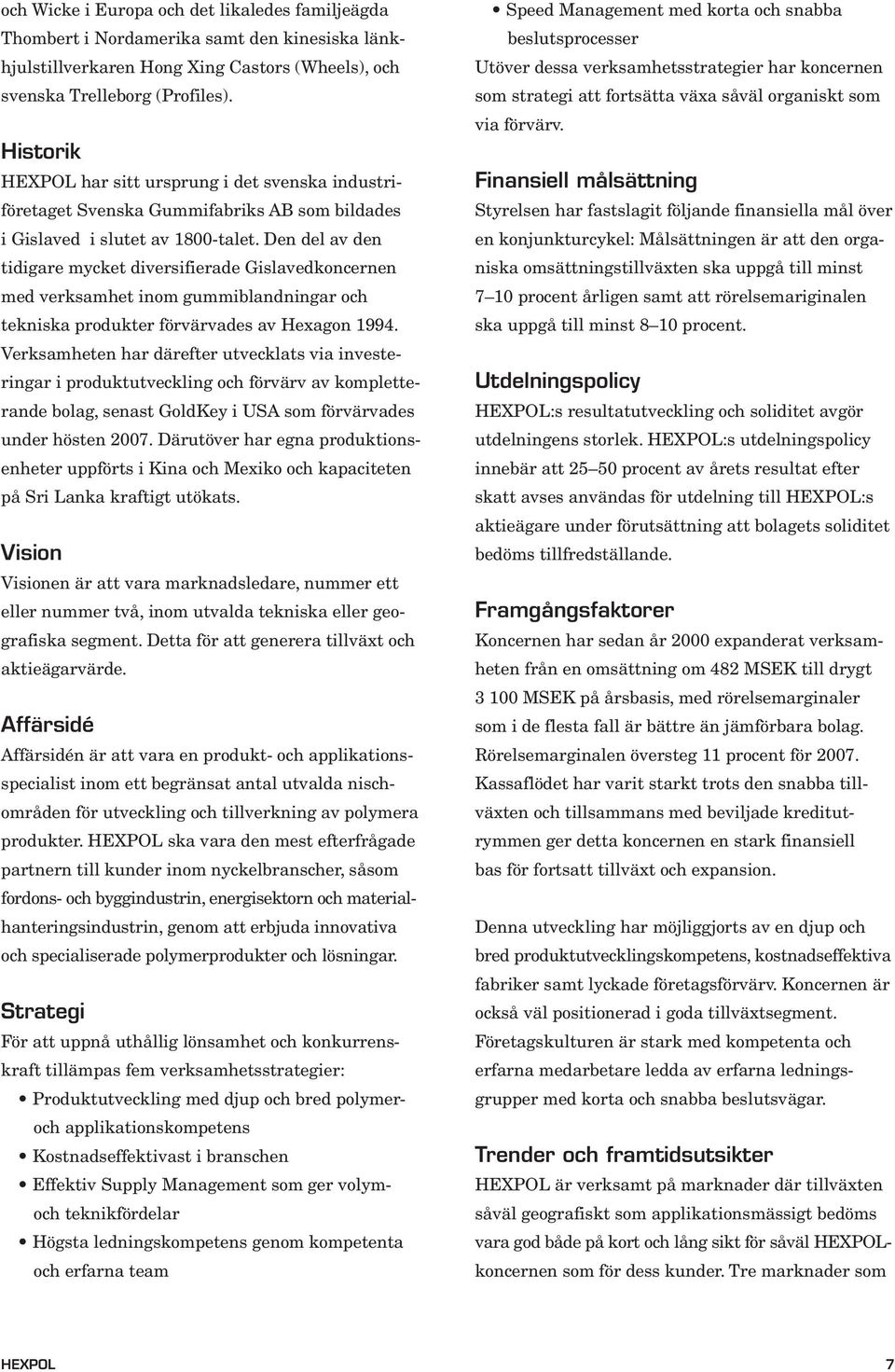 Den del av den tidigare mycket diversifierade Gislavedkoncernen med verksamhet inom gummiblandningar och tekniska produkter förvärvades av Hexagon 1994.