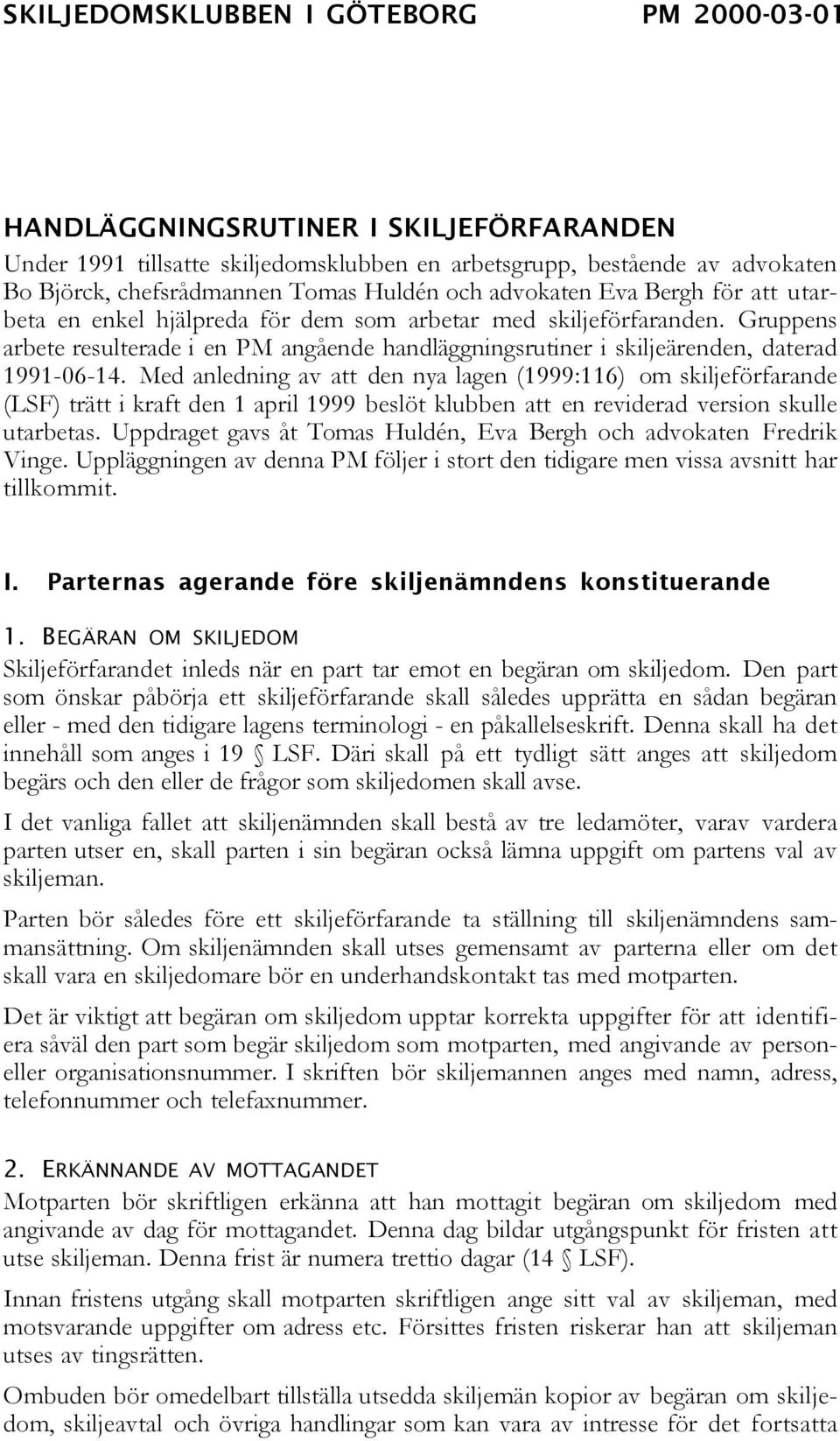 Gruppens arbete resulterade i en PM angående handläggningsrutiner i skiljeärenden, daterad 1991-06-14.