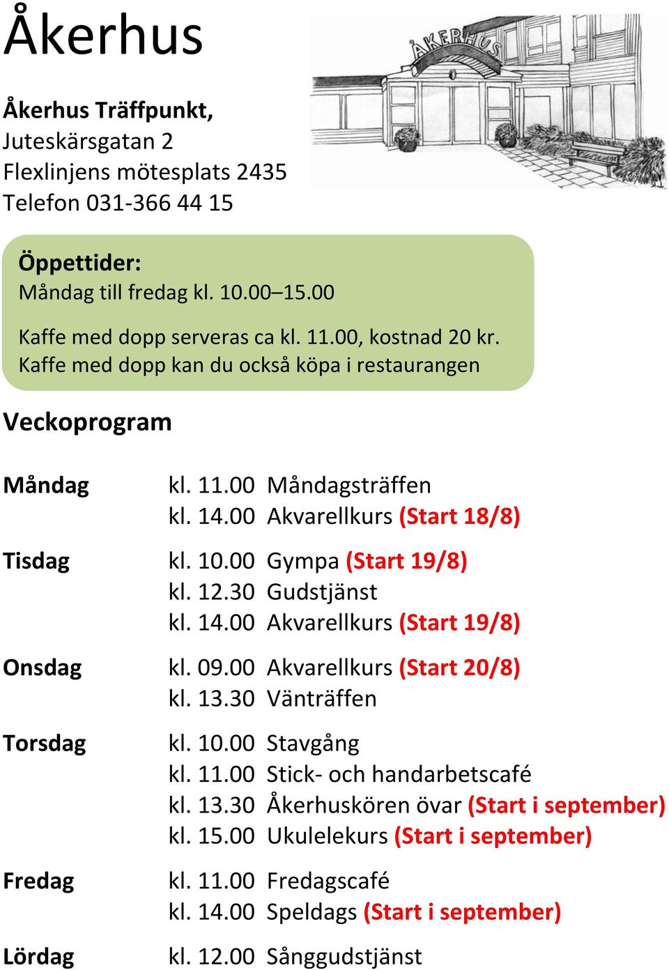 00 Gympa (Start 19/8) kl. 12.30 Gudstjänst kl. 14.00 Akvarellkurs (Start 19/8) Onsdag kl. 09.00 Akvarellkurs (Start 20/8) kl. 13.30 Vänträffen Torsdag Fredag Lördag kl. 10.