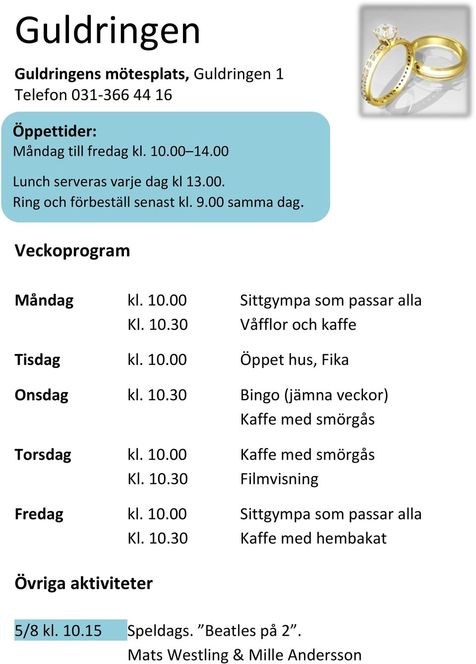 10.00 Öppet hus, Fika Onsdag kl. 10.30 Bingo (jämna veckor) Kaffe med smörgås Torsdag kl. 10.00 Kaffe med smörgås Kl. 10.30 Filmvisning Fredag kl.