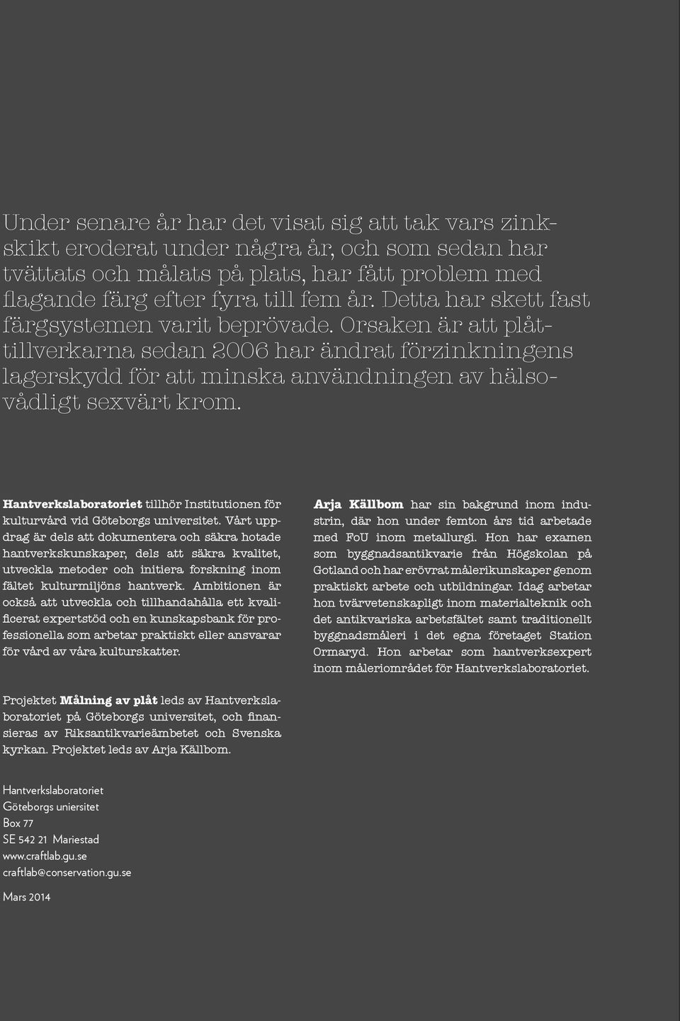 Hantverkslaboratoriet tillhör Institutionen för kulturvård vid Göteborgs universitet.