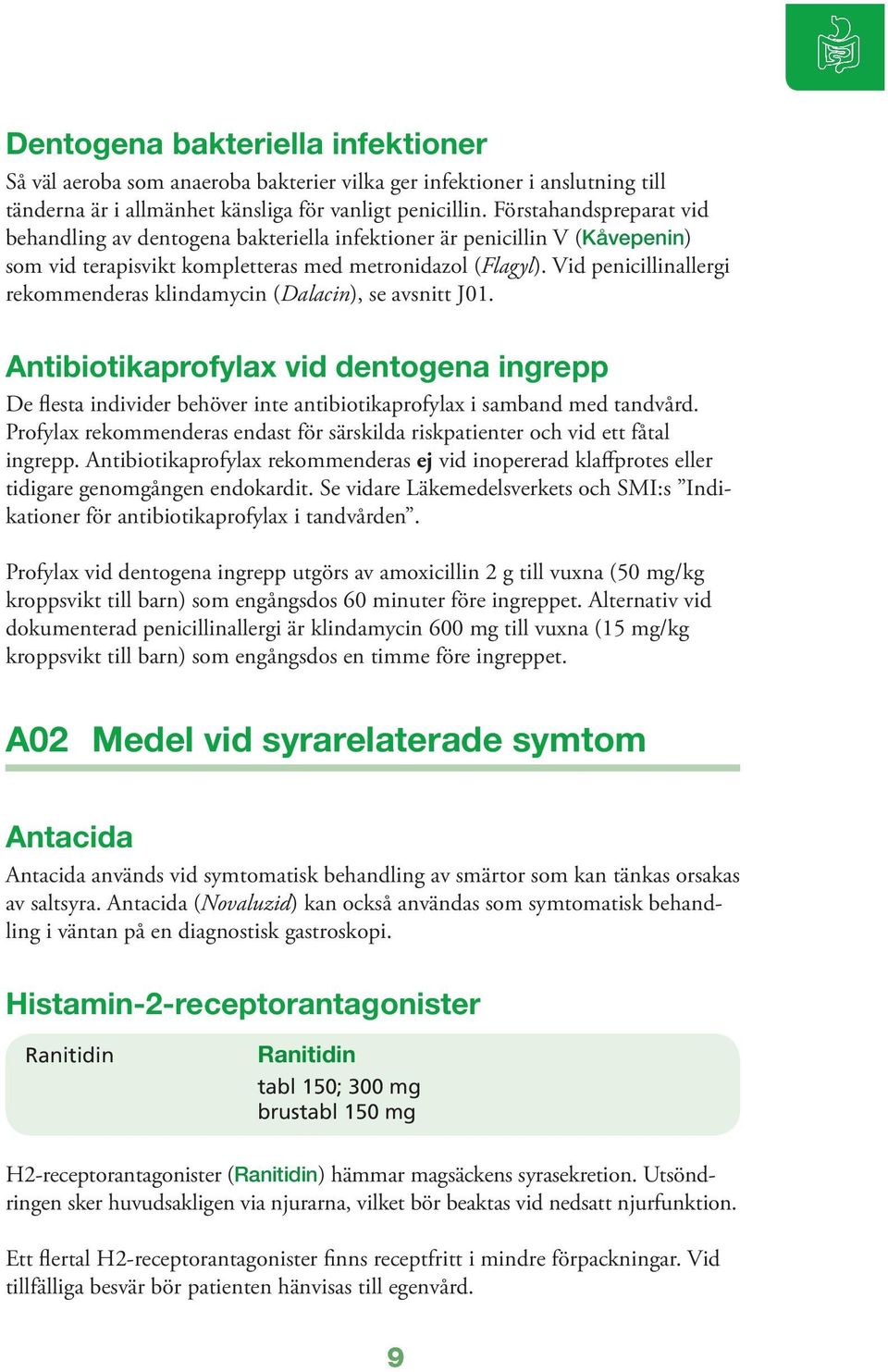 Vid penicillinallergi rekommenderas klindamycin (Dalacin), se avsnitt J01. Antibiotikaprofylax vid dentogena ingrepp De flesta individer behöver inte antibiotikaprofylax i samband med tandvård.
