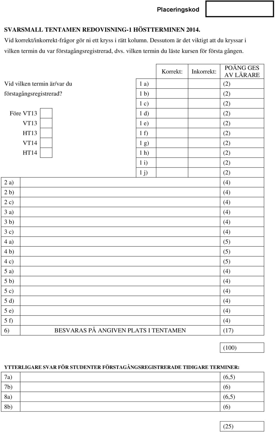 POÄNG GES Korrekt: Inkorrekt: AV LÄRARE Vid vilken termin är/var du 1 a) (2) förstagångsregistrerad?