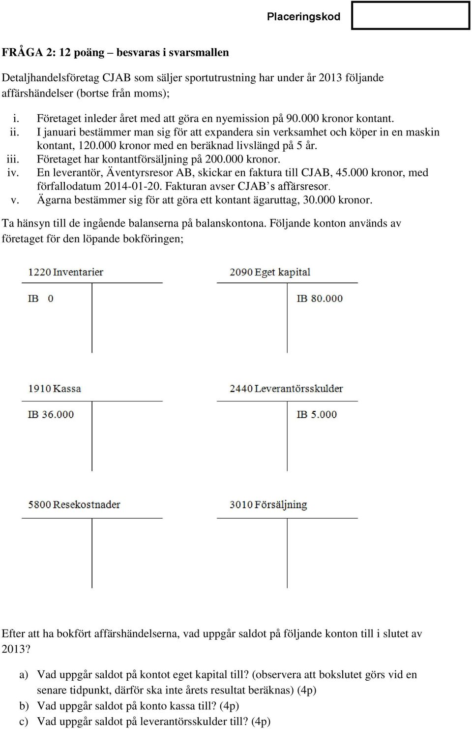 000 kronor med en beräknad livslängd på 5 år. iii. Företaget har kontantförsäljning på 200.000 kronor. iv. En leverantör, Äventyrsresor AB, skickar en faktura till CJAB, 45.