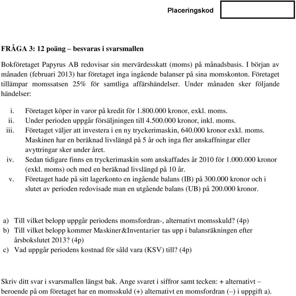 Företaget köper in varor på kredit för 1.800.000 kronor, exkl. moms. ii. Under perioden uppgår försäljningen till 4.500.000 kronor, inkl. moms. iii.