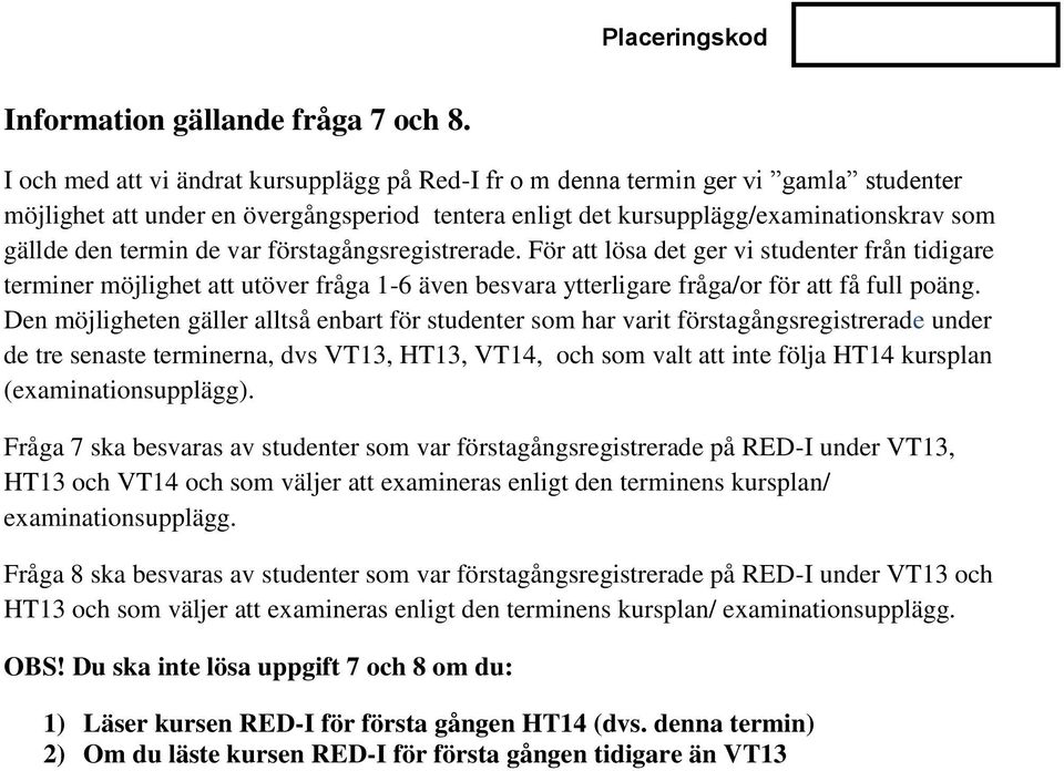 var förstagångsregistrerade. För att lösa det ger vi studenter från tidigare terminer möjlighet att utöver fråga 1-6 även besvara ytterligare fråga/or för att få full poäng.