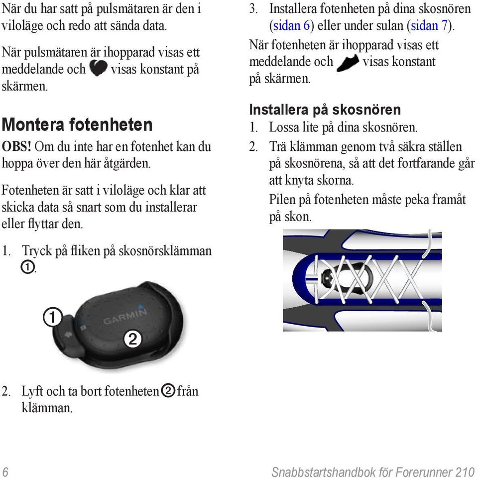 Tryck på fliken på skosnörsklämman ➊. 3. Installera fotenheten på dina skosnören (sidan 6) eller under sulan (sidan 7). När fotenheten är ihopparad visas ett meddelande och visas konstant på skärmen.