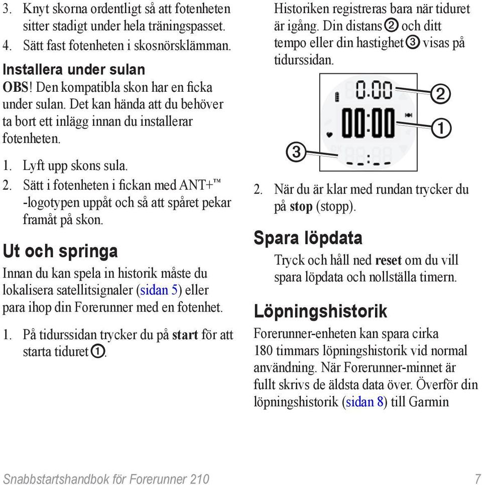 Sätt i fotenheten i fickan med ANT+ -logotypen uppåt och så att spåret pekar framåt på skon.