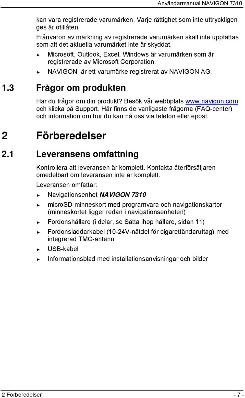 Microsoft, Outlook, Excel, Windows är varumärken som är registrerade av Microsoft Corporation. NAVIGON är ett varumärke registrerat av NAVIGON AG. 1.3 Frågor om produkten Har du frågor om din produkt?