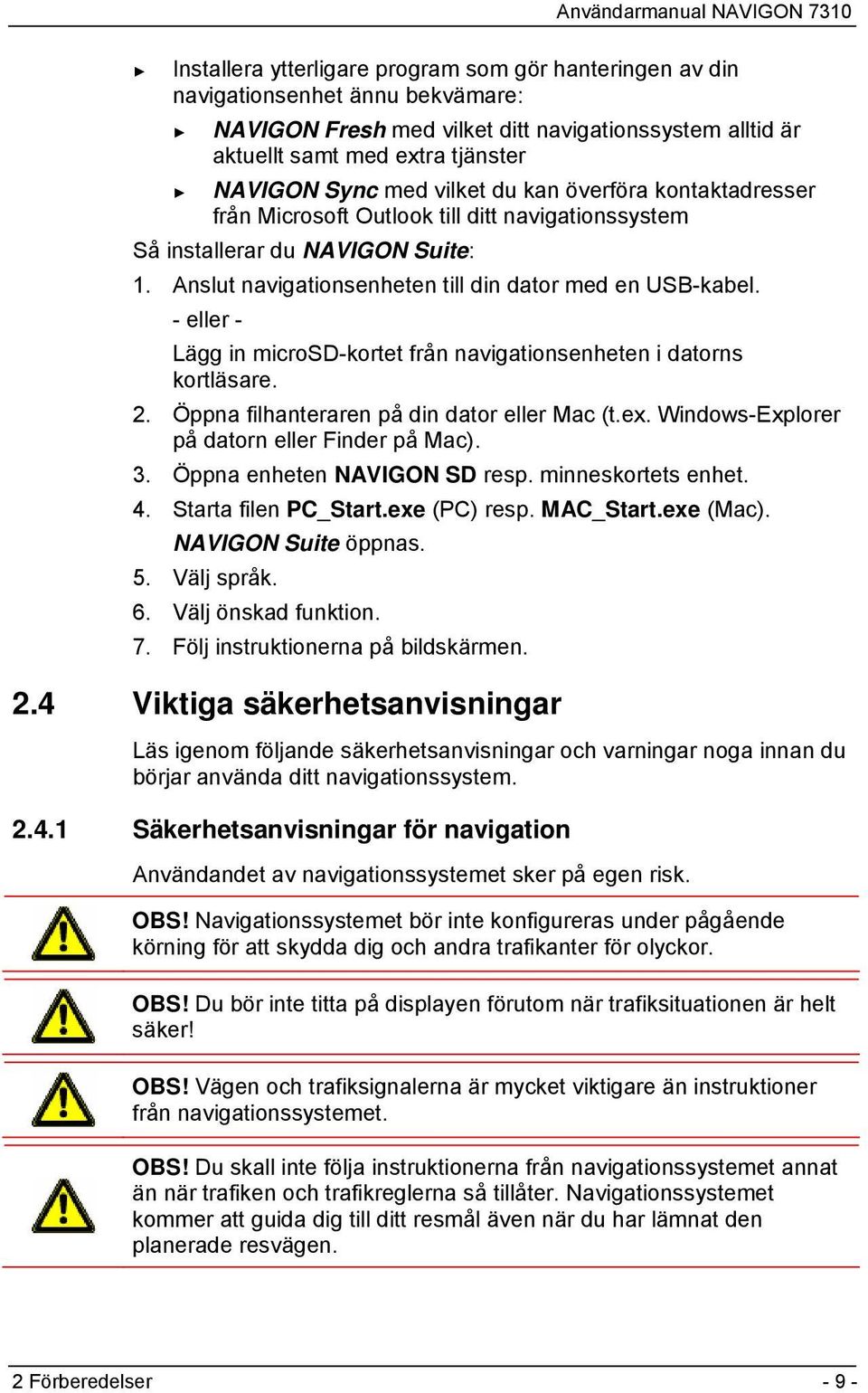 - eller - Lägg in microsd-kortet från navigationsenheten i datorns kortläsare. 2. Öppna filhanteraren på din dator eller Mac (t.ex. Windows-Explorer på datorn eller Finder på Mac). 3.