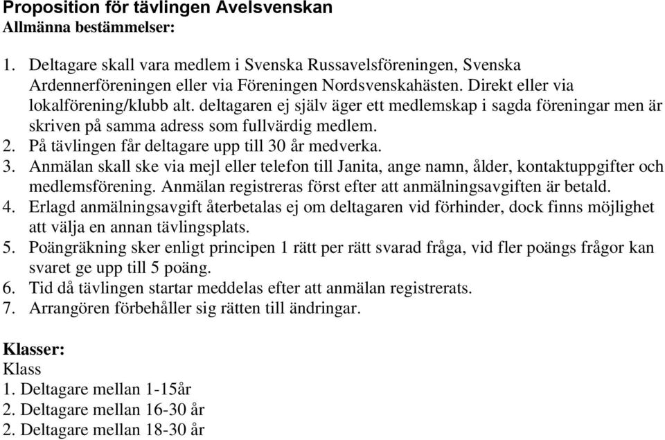 På tävlingen får deltagare upp till 30 år medverka. 3. Anmälan skall ske via mejl eller telefon till Janita, ange namn, ålder, kontaktuppgifter och medlemsförening.