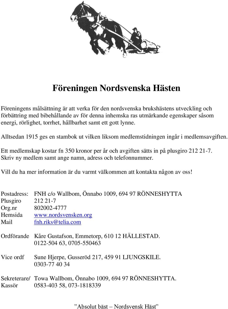 Ett medlemskap kostar fn 350 kronor per år och avgiften sätts in på plusgiro 212 21-7. Skriv ny medlem samt ange namn, adress och telefonnummer.