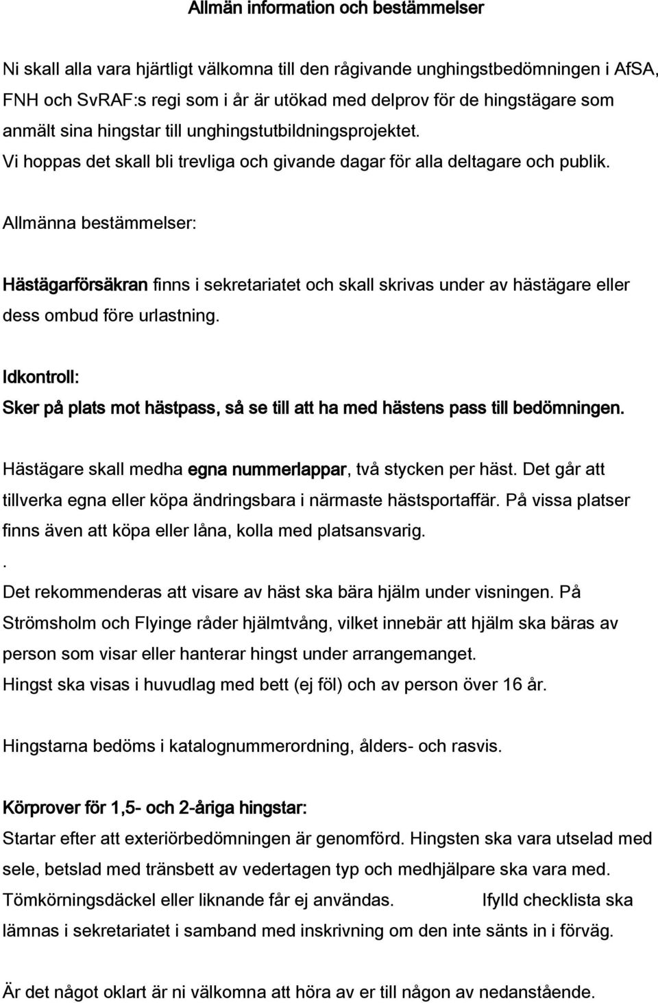 Allmänna bestämmelser: Hästägarförsäkran finns i sekretariatet och skall skrivas under av hästägare eller dess ombud före urlastning.