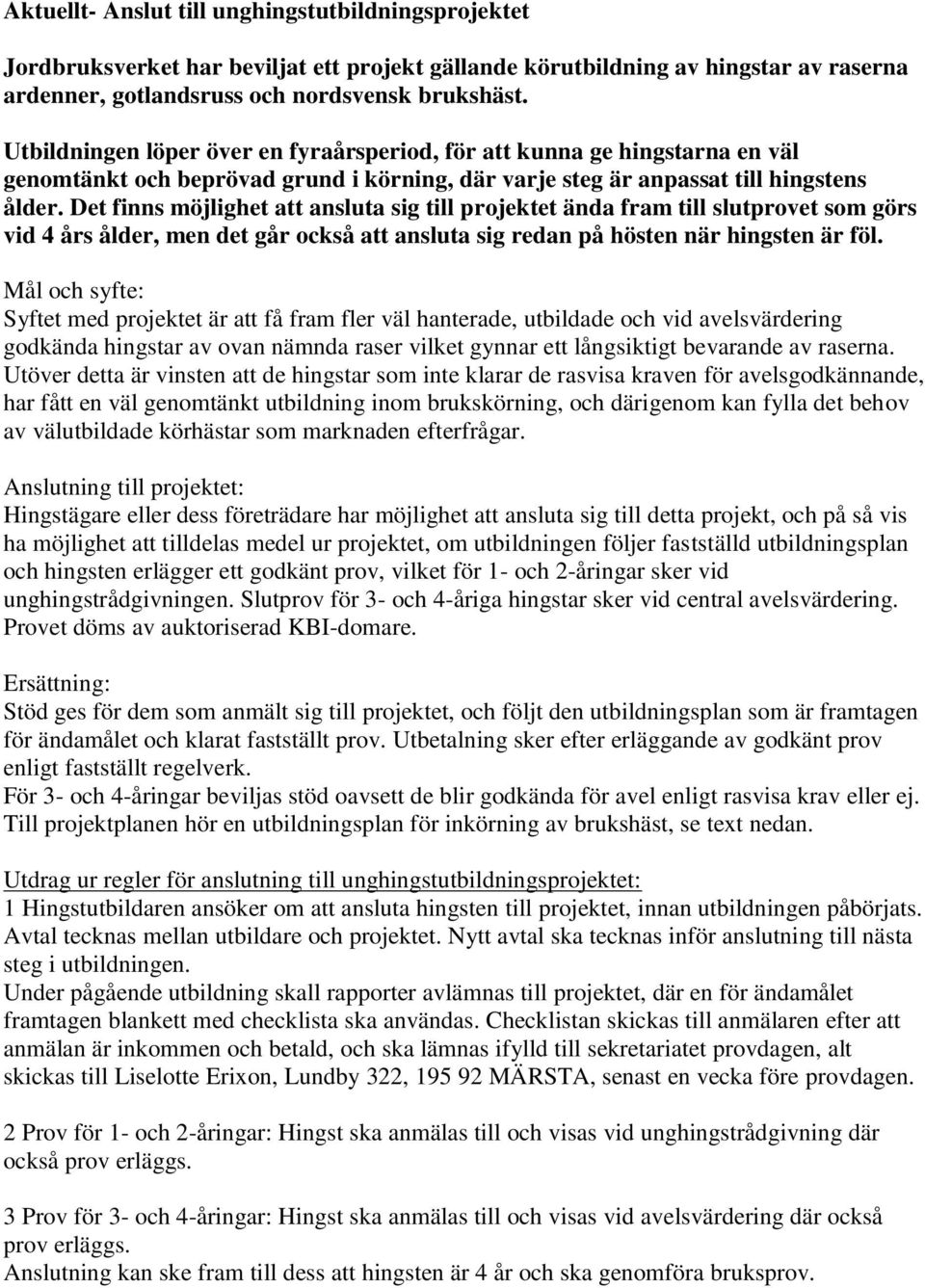 Det finns möjlighet att ansluta sig till projektet ända fram till slutprovet som görs vid 4 års ålder, men det går också att ansluta sig redan på hösten när hingsten är föl.