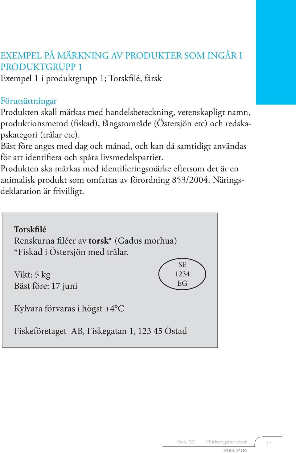 Bäst före anges med dag och månad, och kan då samtidigt användas för att identifiera och spåra livsmedelspartiet.