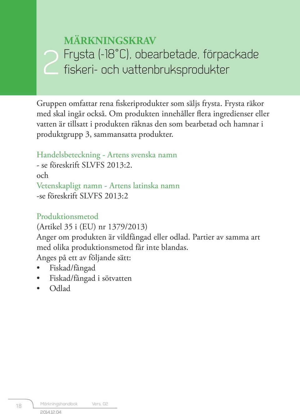 Handelsbeteckning - Artens svenska namn - se föreskrift SLVFS 2013:2.