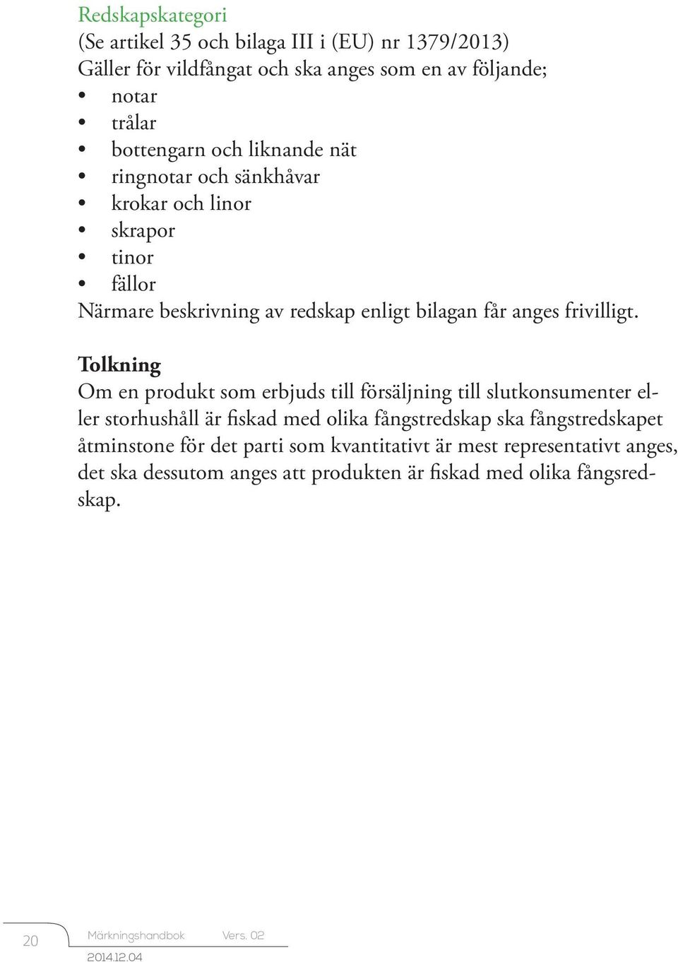 Tolkning Om en produkt som erbjuds till försäljning till slutkonsumenter eller storhushåll är fiskad med olika fångstredskap ska fångstredskapet