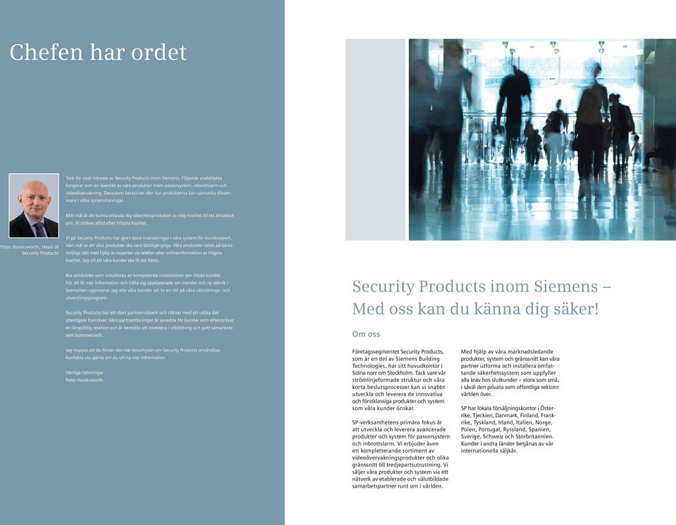 Vi strävar alltid efter högsta kvalitet. Peter Hawksworth, Head of Security Products Vi på Security Products har gjort stora investeringar i våra system för kundsupport.