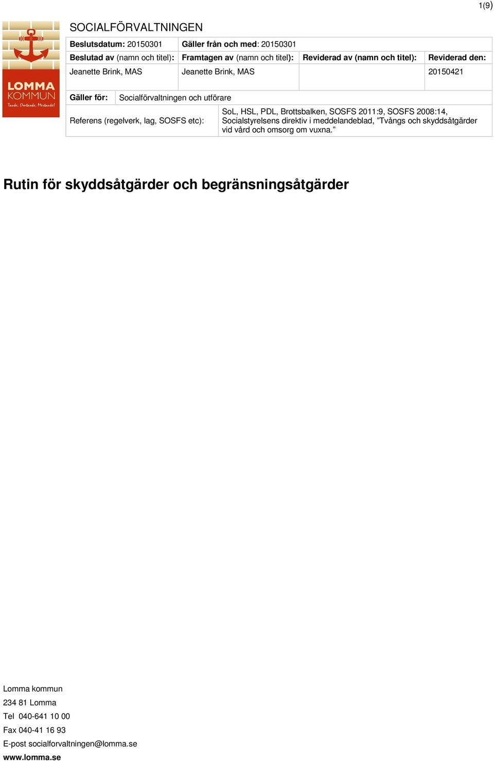 etc): SoL, HSL, PDL, Brottsbalken, SOSFS 2011:9, SOSFS 2008:14, Socialstyrelsens direktiv i meddelandeblad, Tvångs och skyddsåtgärder vid vård och omsorg om