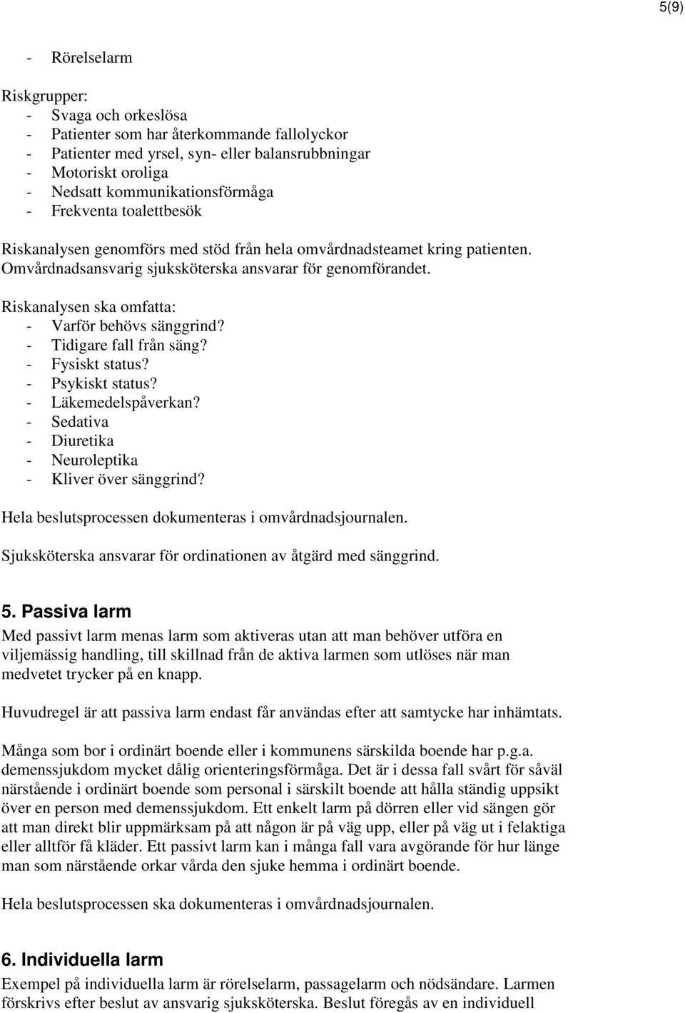 Riskanalysen ska omfatta: - Varför behövs sänggrind? - Tidigare fall från säng? - Fysiskt status? - Psykiskt status? - Läkemedelspåverkan?