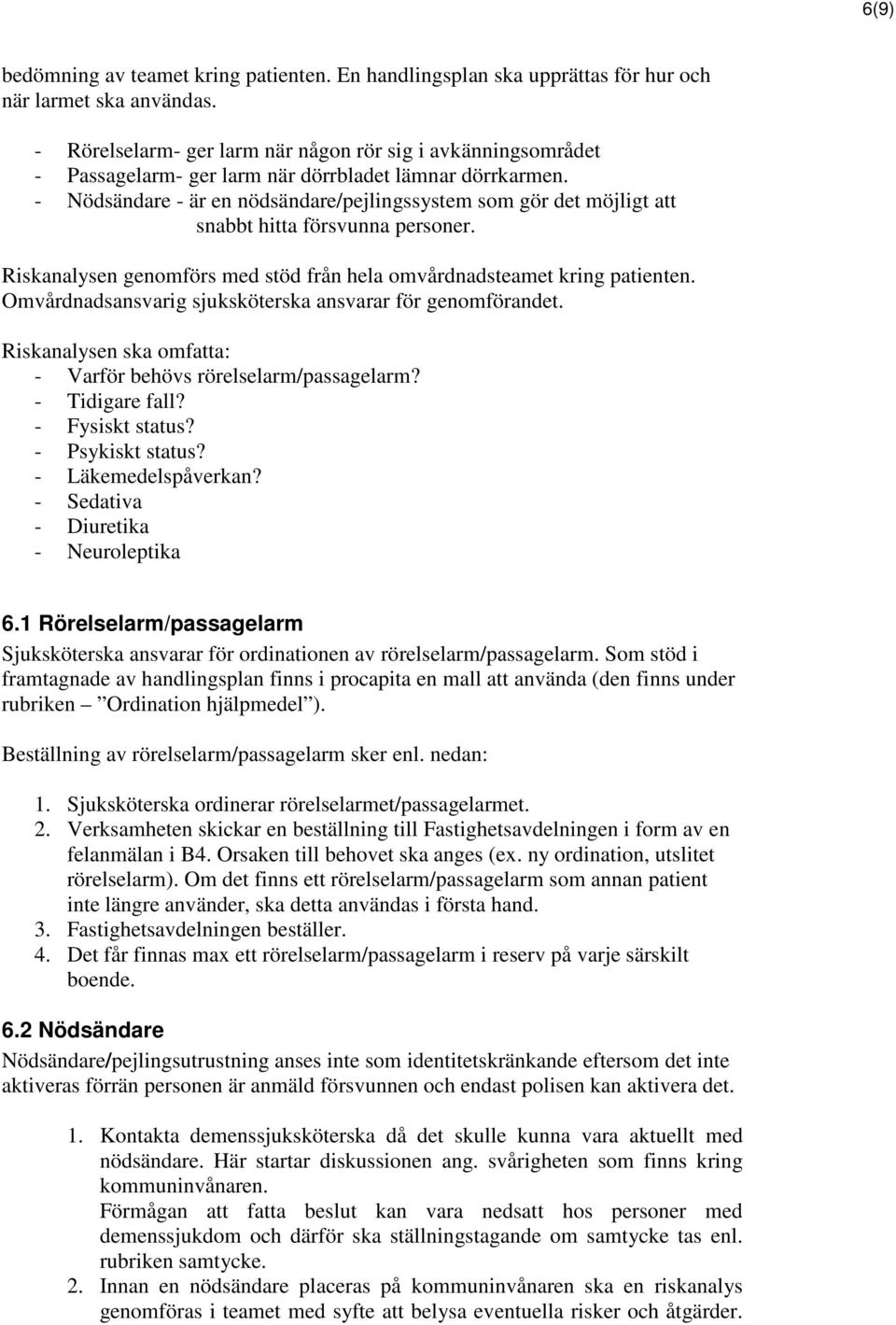 - Nödsändare - är en nödsändare/pejlingssystem som gör det möjligt att snabbt hitta försvunna personer. Riskanalysen genomförs med stöd från hela omvårdnadsteamet kring patienten.