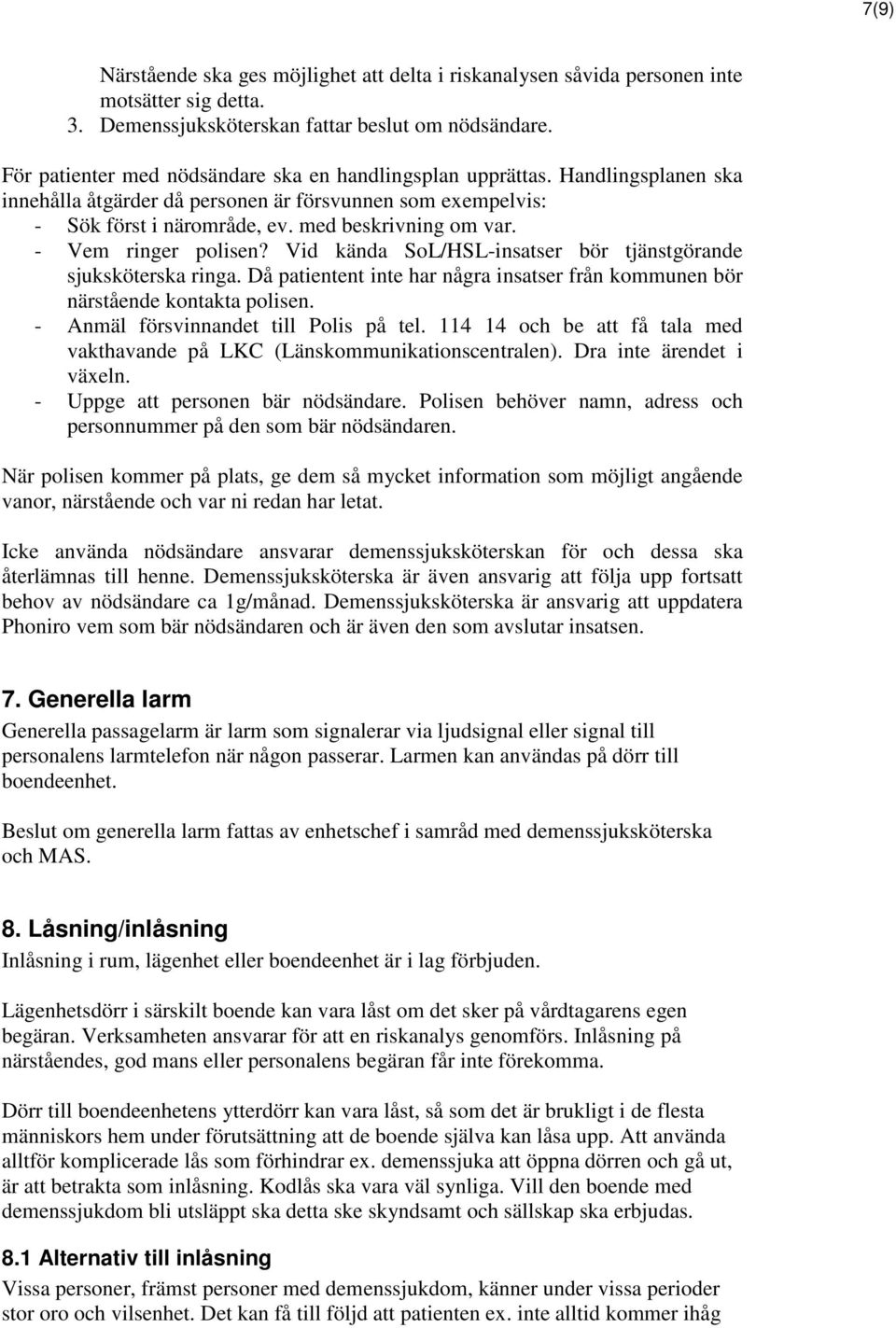 - Vem ringer polisen? Vid kända SoL/HSL-insatser bör tjänstgörande sjuksköterska ringa. Då patientent inte har några insatser från kommunen bör närstående kontakta polisen.