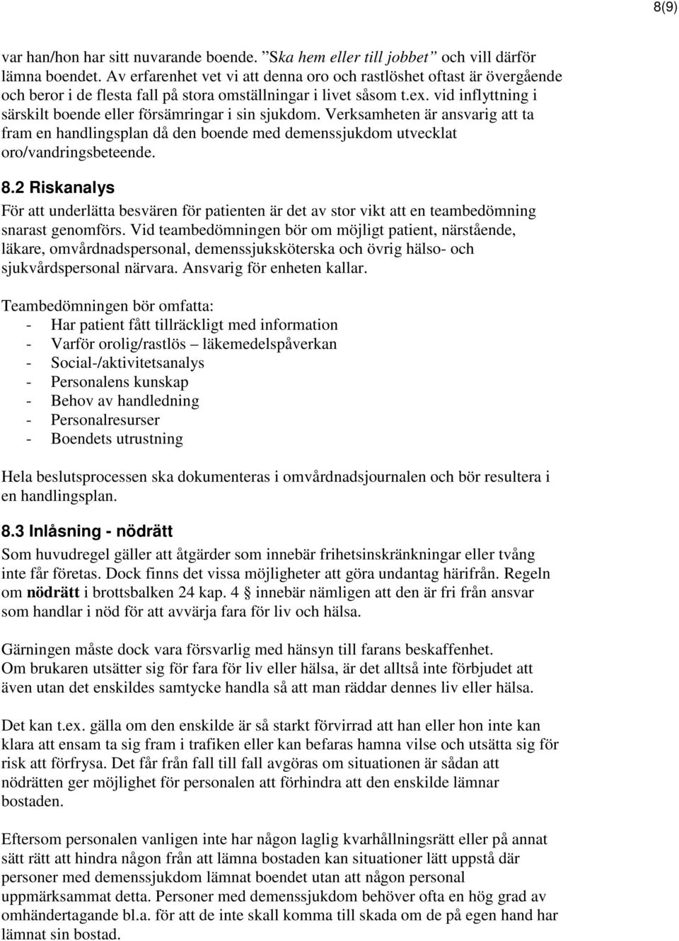 vid inflyttning i särskilt boende eller försämringar i sin sjukdom. Verksamheten är ansvarig att ta fram en handlingsplan då den boende med demenssjukdom utvecklat oro/vandringsbeteende. 8.