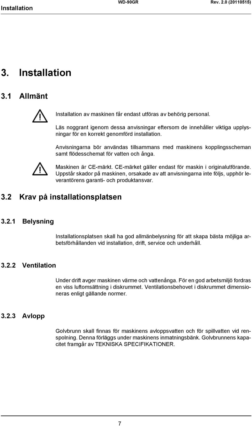 Anvisningarna bör användas tillsammans med maskinens kopplingsscheman samt flödesschemat för vatten och ånga. Maskinen är CE-märkt. CE-märket gäller endast för maskin i originalutförande.