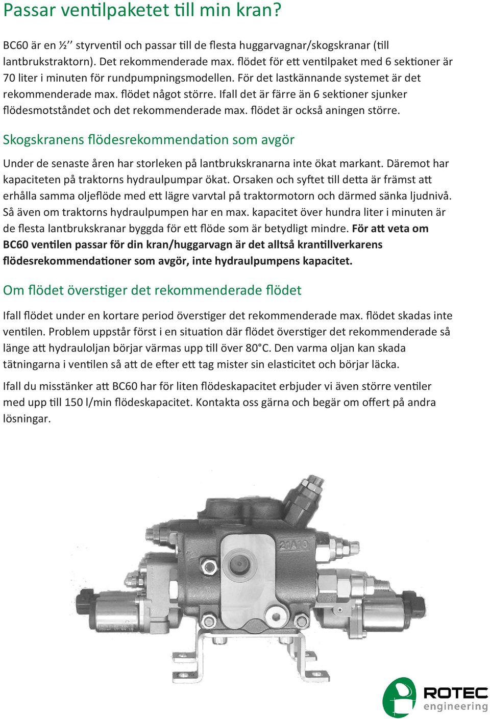 Ifall det är färre än 6 sek oner sjunker flödesmotståndet och det rekommenderade max. flödet är också aningen större.