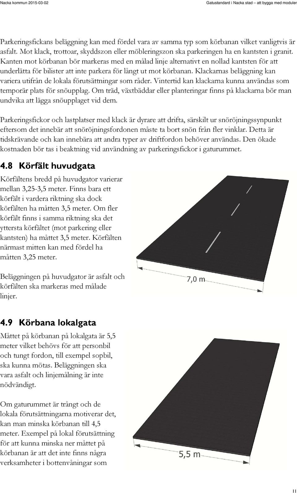 Klackarnas beläggning kan variera utifrån de lokala förutsättningar som råder. Vintertid kan klackarna kunna användas som temporär plats för snöupplag.