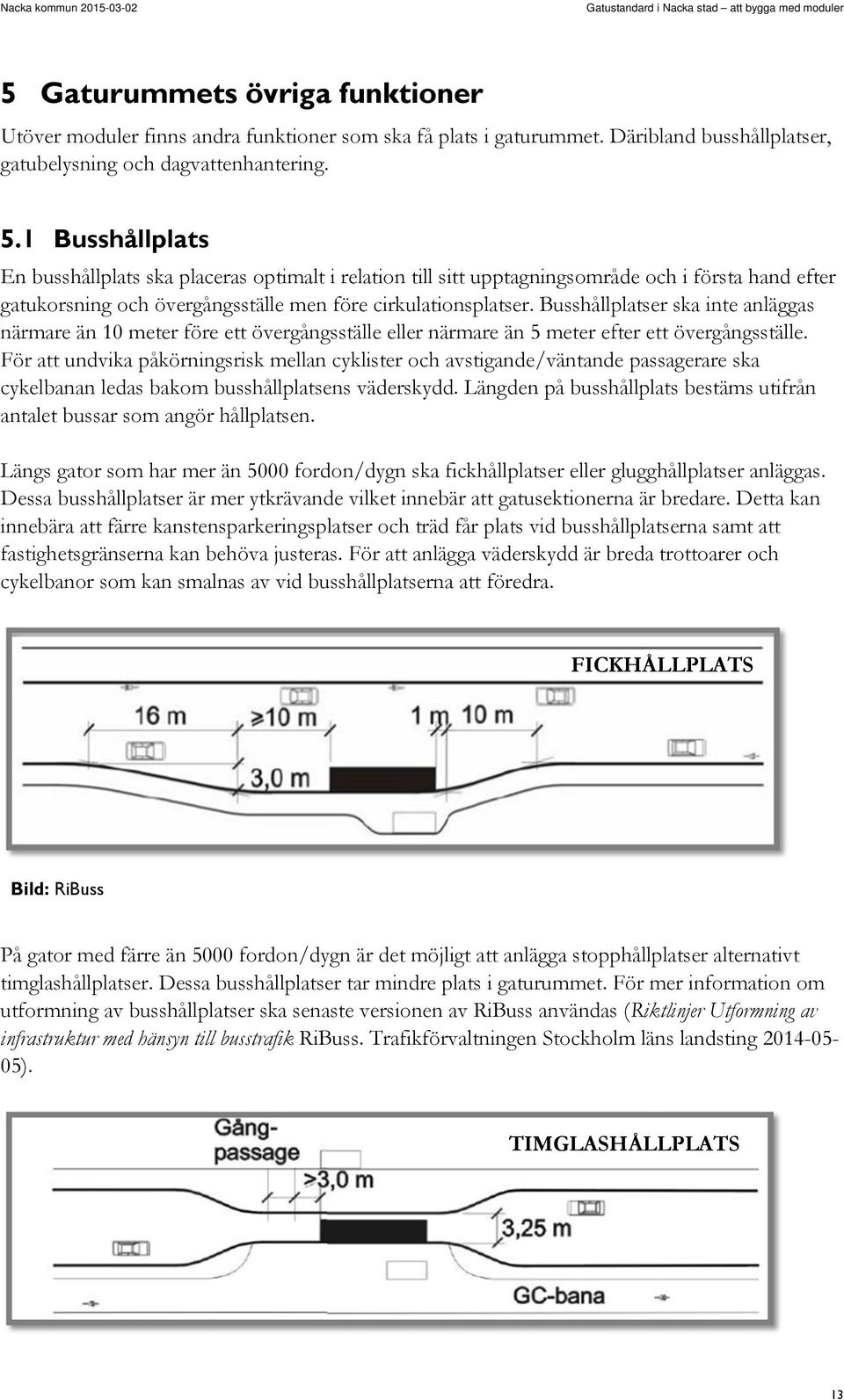 Busshållplatser ska inte anläggas närmare än 10 meter före ett övergångsställe eller närmare än 5 meter efter ett övergångsställe.