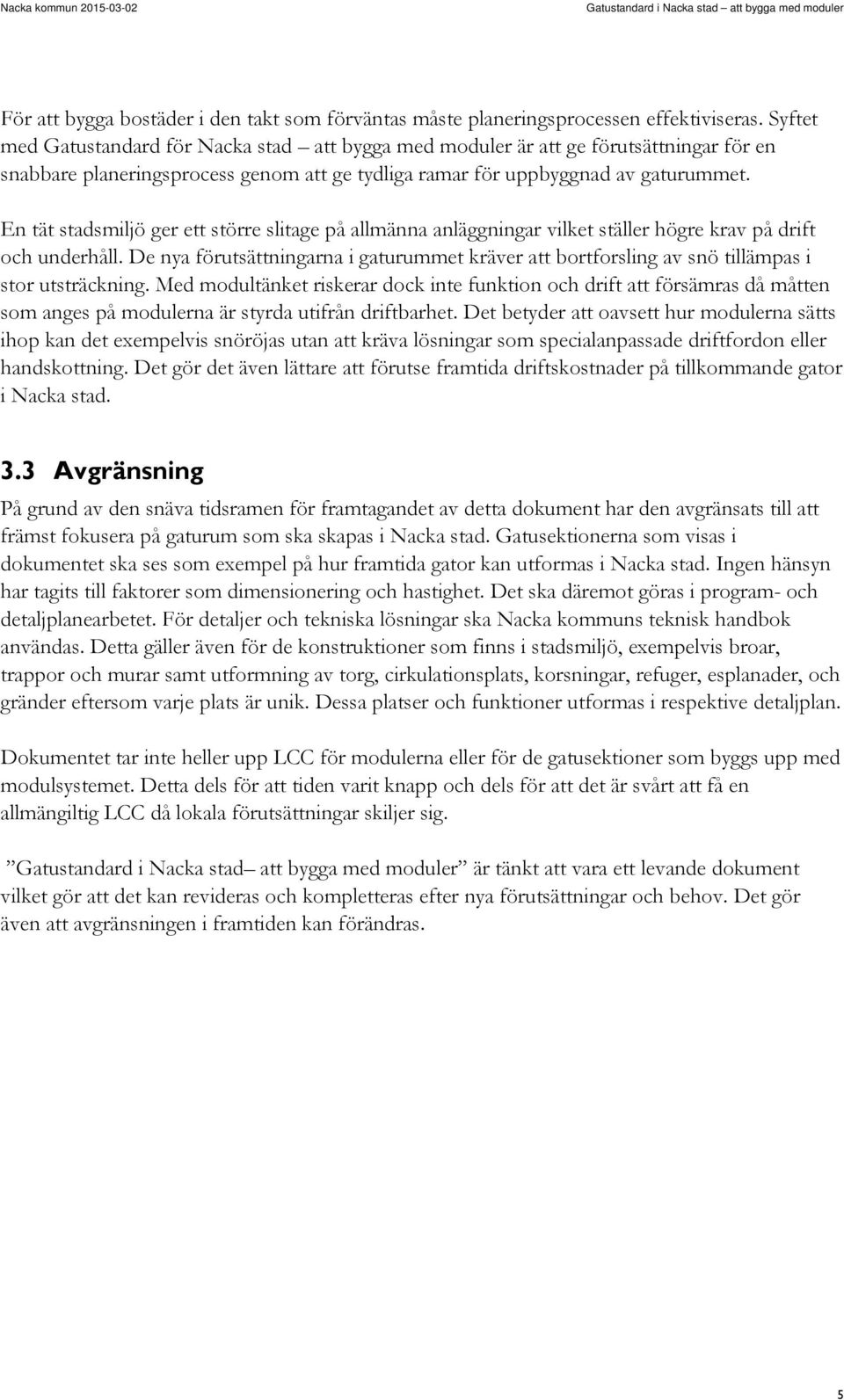 En tät stadsmiljö ger ett större slitage på allmänna anläggningar vilket ställer högre krav på drift och underhåll.