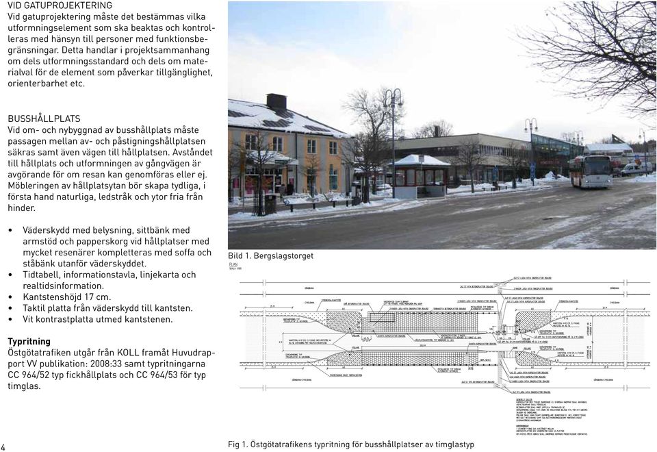 BUSSHÅLLPLATS Vid om- och nybyggnad av busshållplats måste passagen mellan av- och påstigningshållplatsen säkras samt även vägen till hållplatsen.