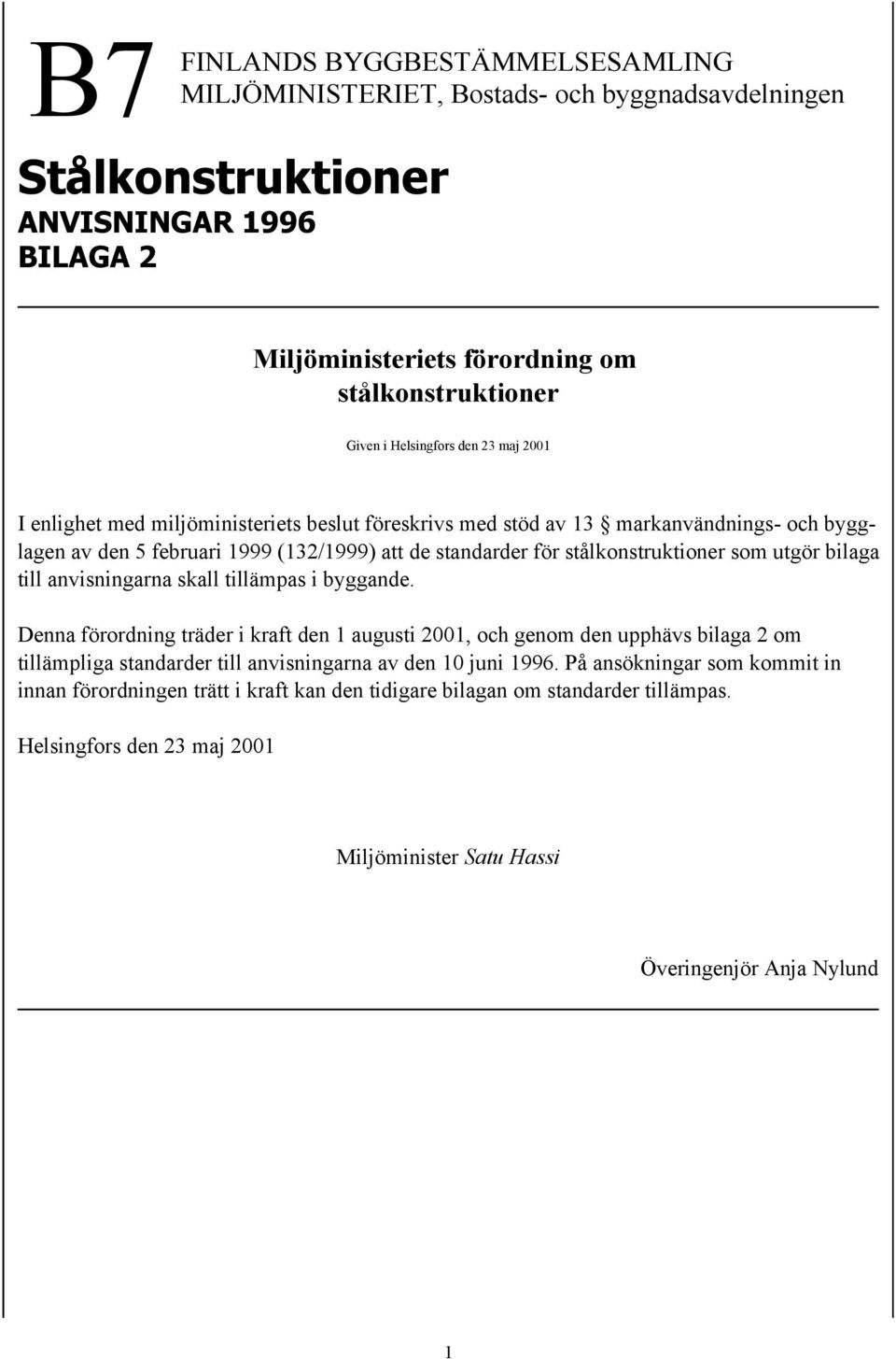 stålkonstruktioner som utgör bilaga till anvisningarna skall tillämpas i byggande.