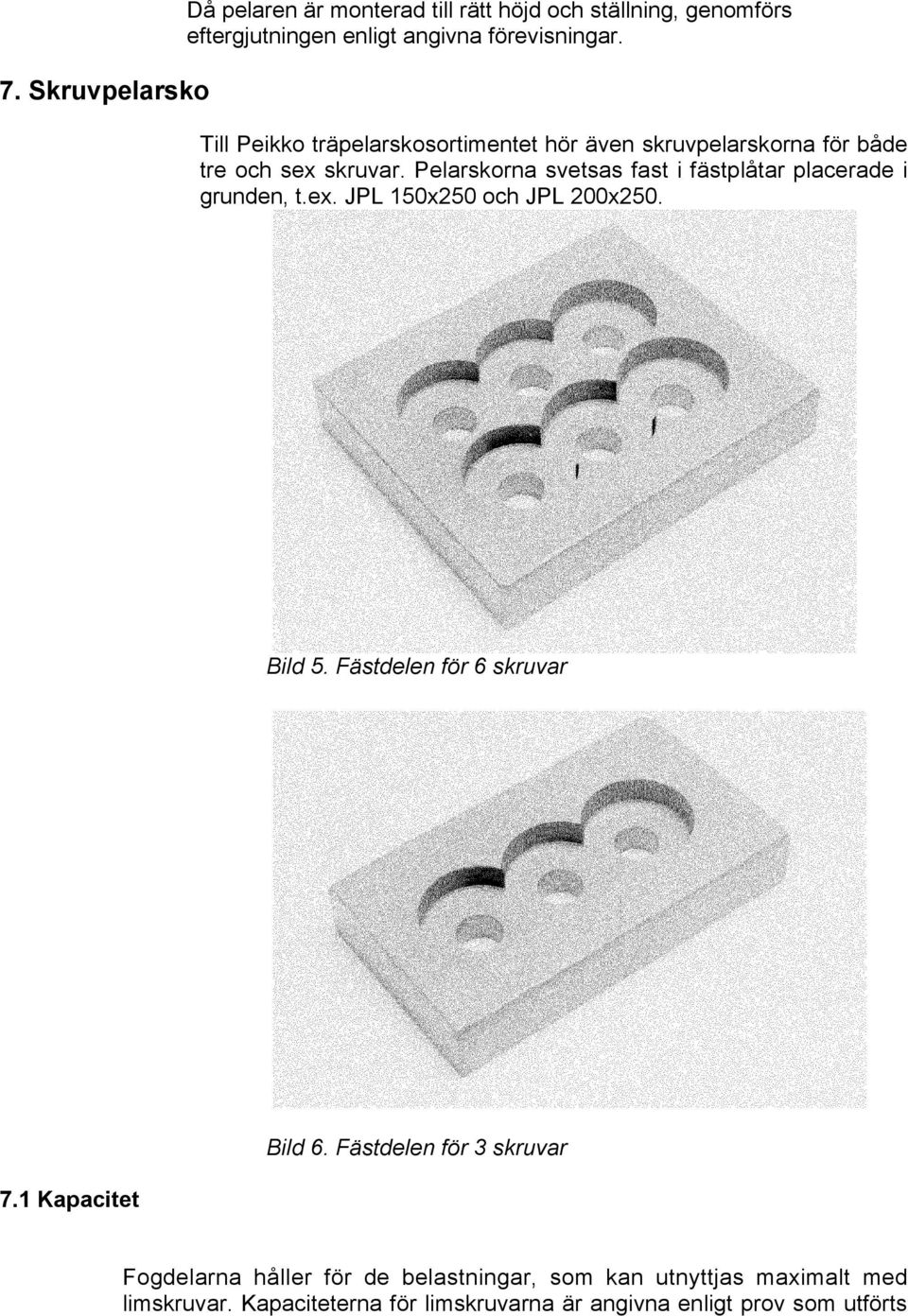 Pelarskorna svetsas fast i fästplåtar placerade i grunden, t.ex. JPL 150x250 och JPL 200x250. Bild 5. Fästdelen för 6 skruvar 7.