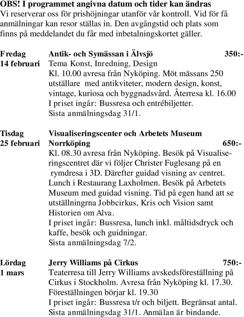 Fredag 14 februari Tisdag 25 februari Lördag 1 mars Antik- och Symässan i Älvsjö 350:- Tema Konst, Inredning, Design Kl. 10.00 avresa från Nyköping.