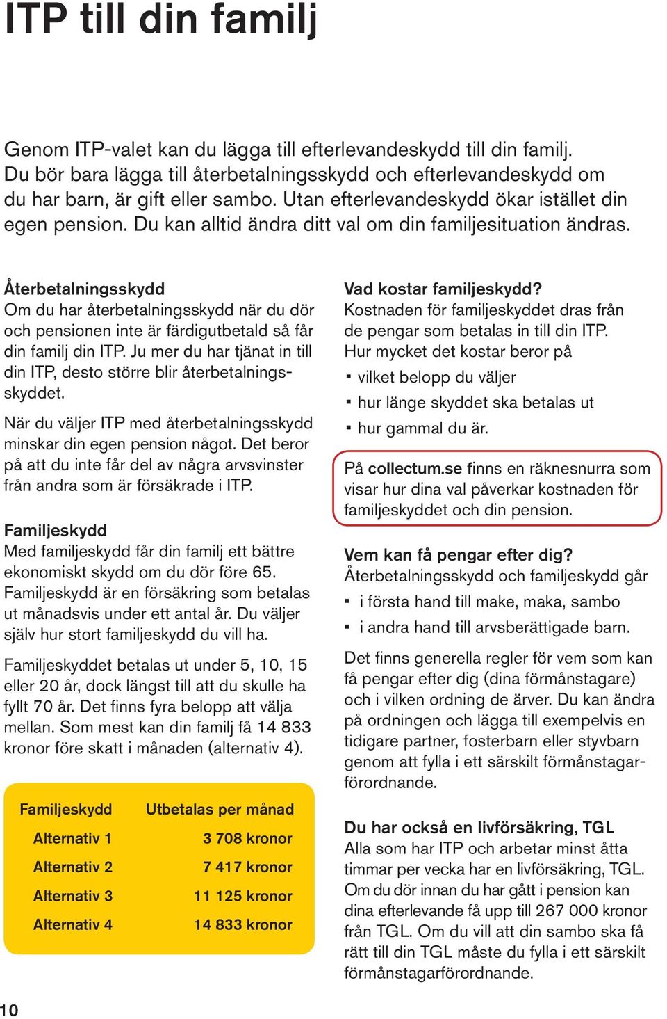 Återbetalningsskydd Om du har återbetalningsskydd när du dör och pensionen inte är färdigutbetald så får din familj din ITP.